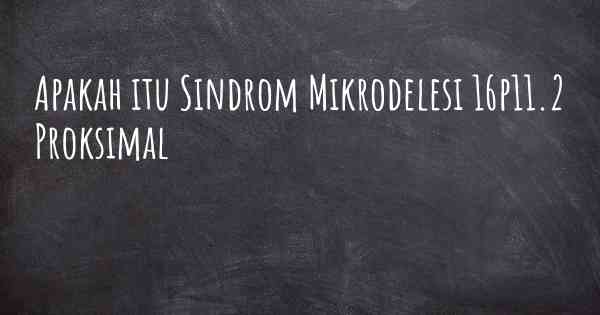 Apakah itu Sindrom Mikrodelesi 16p11.2 Proksimal