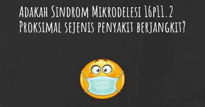 Adakah Sindrom Mikrodelesi 16p11.2 Proksimal sejenis penyakit berjangkit?