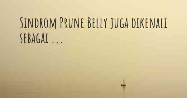 Sindrom Prune Belly juga dikenali sebagai ...