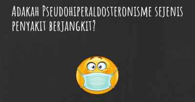 Adakah Pseudohiperaldosteronisme sejenis penyakit berjangkit?