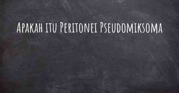 Apakah itu Peritonei Pseudomiksoma