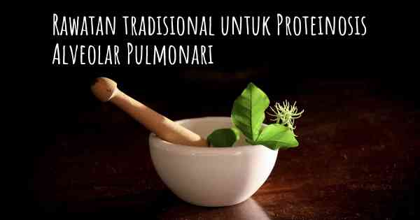Rawatan tradisional untuk Proteinosis Alveolar Pulmonari