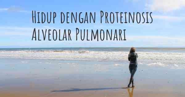 Hidup dengan Proteinosis Alveolar Pulmonari