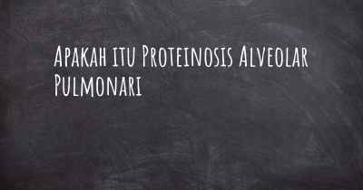 Apakah itu Proteinosis Alveolar Pulmonari