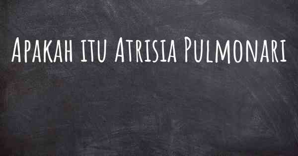 Apakah itu Atrisia Pulmonari