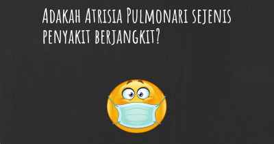 Adakah Atrisia Pulmonari sejenis penyakit berjangkit?