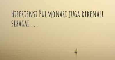 Hipertensi Pulmonari juga dikenali sebagai ...