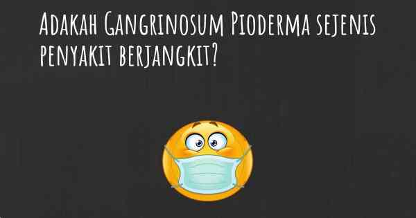 Adakah Gangrinosum Pioderma sejenis penyakit berjangkit?