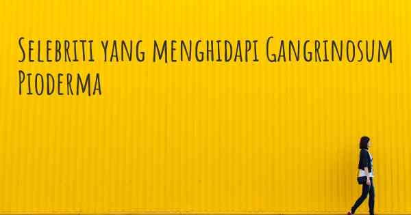 Selebriti yang menghidapi Gangrinosum Pioderma