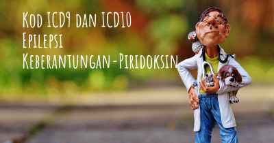 Kod ICD9 dan ICD10 Epilepsi Keberantungan-Piridoksin