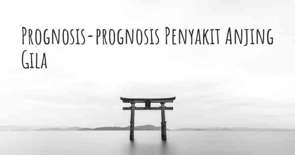 Prognosis-prognosis Penyakit Anjing Gila