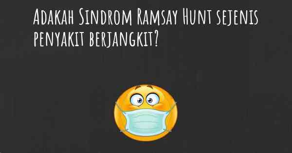 Adakah Sindrom Ramsay Hunt sejenis penyakit berjangkit?