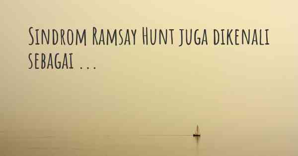 Sindrom Ramsay Hunt juga dikenali sebagai ...
