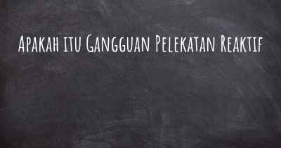 Apakah itu Gangguan Pelekatan Reaktif