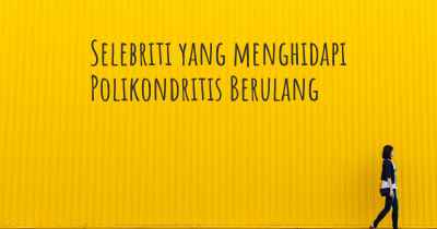 Selebriti yang menghidapi Polikondritis Berulang