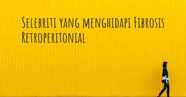 Selebriti yang menghidapi Fibrosis Retroperitonial