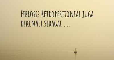 Fibrosis Retroperitonial juga dikenali sebagai ...