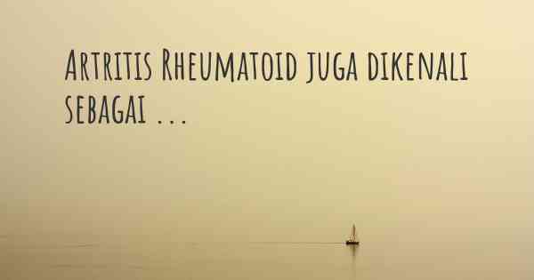 Artritis Rheumatoid juga dikenali sebagai ...