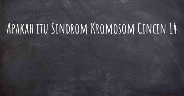 Apakah itu Sindrom Kromosom Cincin 14