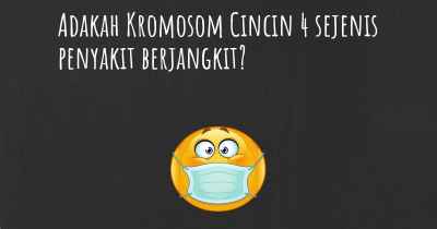 Adakah Kromosom Cincin 4 sejenis penyakit berjangkit?