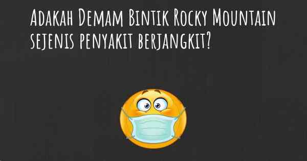 Adakah Demam Bintik Rocky Mountain sejenis penyakit berjangkit?