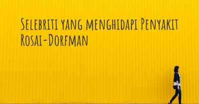 Selebriti yang menghidapi Penyakit Rosai-Dorfman