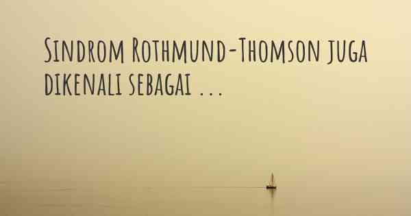 Sindrom Rothmund-Thomson juga dikenali sebagai ...
