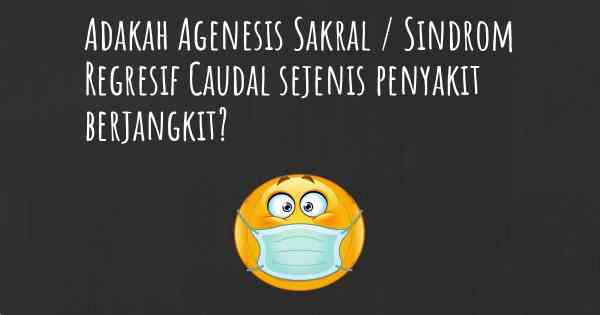 Adakah Agenesis Sakral / Sindrom Regresif Caudal sejenis penyakit berjangkit?
