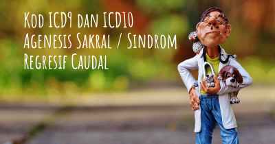 Kod ICD9 dan ICD10 Agenesis Sakral / Sindrom Regresif Caudal