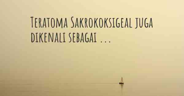 Teratoma Sakrokoksigeal juga dikenali sebagai ...