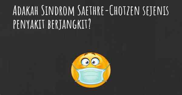 Adakah Sindrom Saethre-Chotzen sejenis penyakit berjangkit?