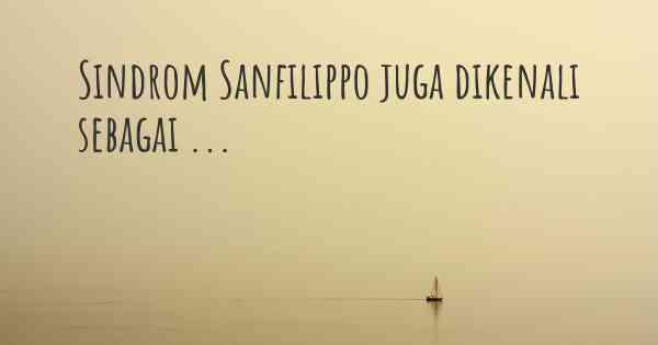 Sindrom Sanfilippo juga dikenali sebagai ...