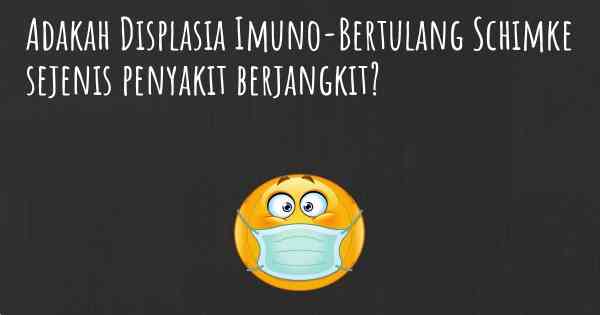 Adakah Displasia Imuno-Bertulang Schimke sejenis penyakit berjangkit?