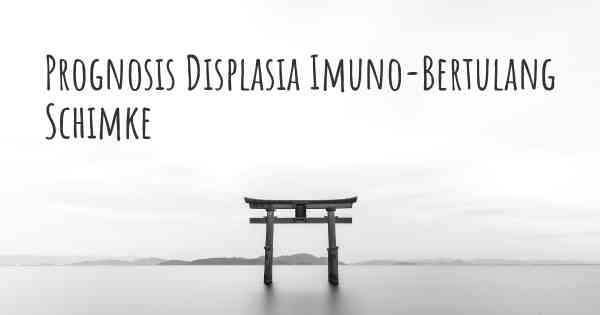 Prognosis Displasia Imuno-Bertulang Schimke