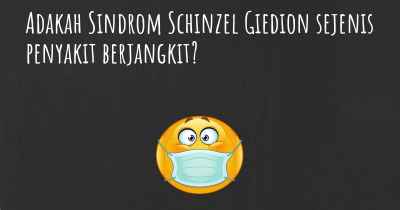 Adakah Sindrom Schinzel Giedion sejenis penyakit berjangkit?