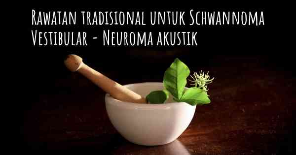 Rawatan tradisional untuk Schwannoma Vestibular - Neuroma akustik