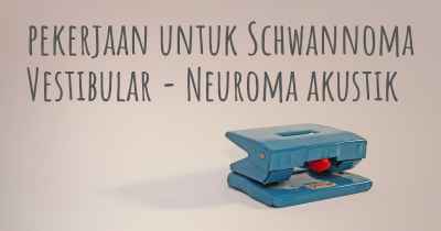 pekerjaan untuk Schwannoma Vestibular - Neuroma akustik