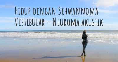 Hidup dengan Schwannoma Vestibular - Neuroma akustik