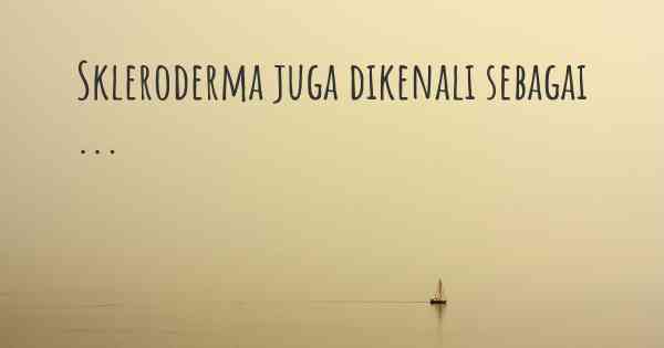 Skleroderma juga dikenali sebagai ...