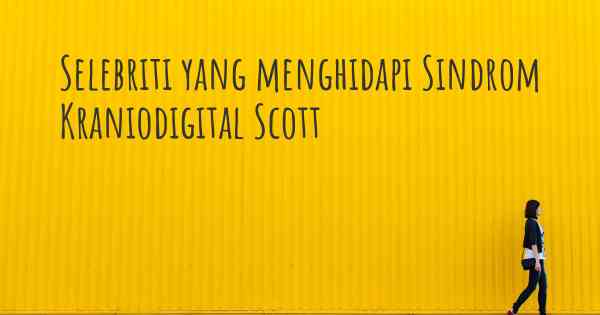 Selebriti yang menghidapi Sindrom Kraniodigital Scott