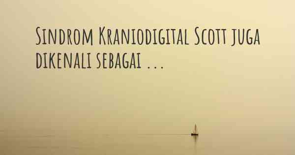 Sindrom Kraniodigital Scott juga dikenali sebagai ...