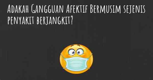 Adakah Gangguan Afektif Bermusim sejenis penyakit berjangkit?