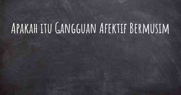 Apakah itu Gangguan Afektif Bermusim