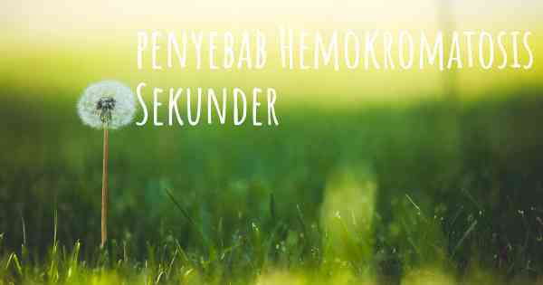 penyebab Hemokromatosis Sekunder