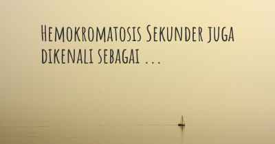 Hemokromatosis Sekunder juga dikenali sebagai ...