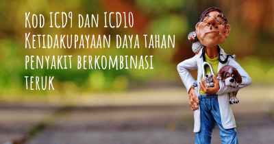 Kod ICD9 dan ICD10 Ketidakupayaan daya tahan penyakit berkombinasi teruk