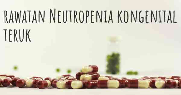 rawatan Neutropenia kongenital teruk