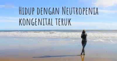 Hidup dengan Neutropenia kongenital teruk