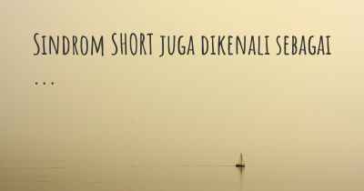 Sindrom SHORT juga dikenali sebagai ...