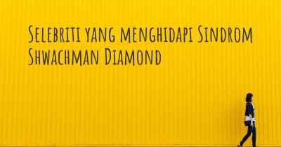 Selebriti yang menghidapi Sindrom Shwachman Diamond